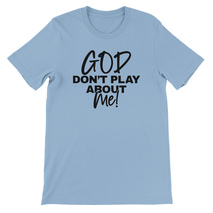 God Don’t Play About Me T-shirt | Kingdom Klothing Tee