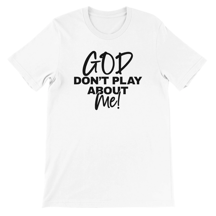 God Don’t Play About Me T-shirt | Kingdom Klothing Tee