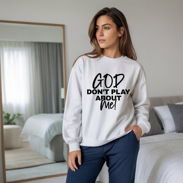 God Don’t Play About Me Christian Sweatshirt – Bold Faith Apparel by Kingdom Klothing