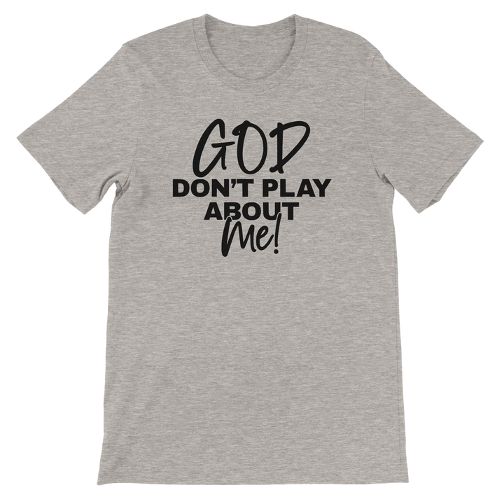 God Don’t Play About Me T-shirt | Kingdom Klothing Tee