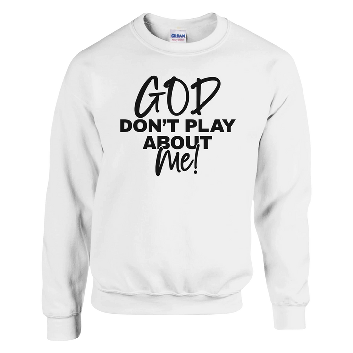God Don’t Play About Me Christian Sweatshirt – Bold Faith Apparel by Kingdom Klothing